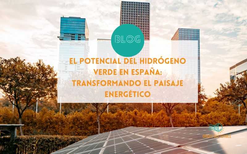 El Potencial del Hidrógeno Verde en España: Transformando el Paisaje Energético